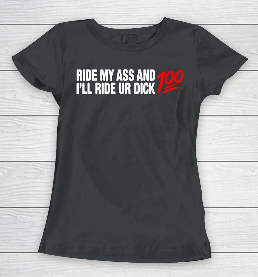 Ride My Ass And I'll Ride Ur Dick 100 Women T-Shirt