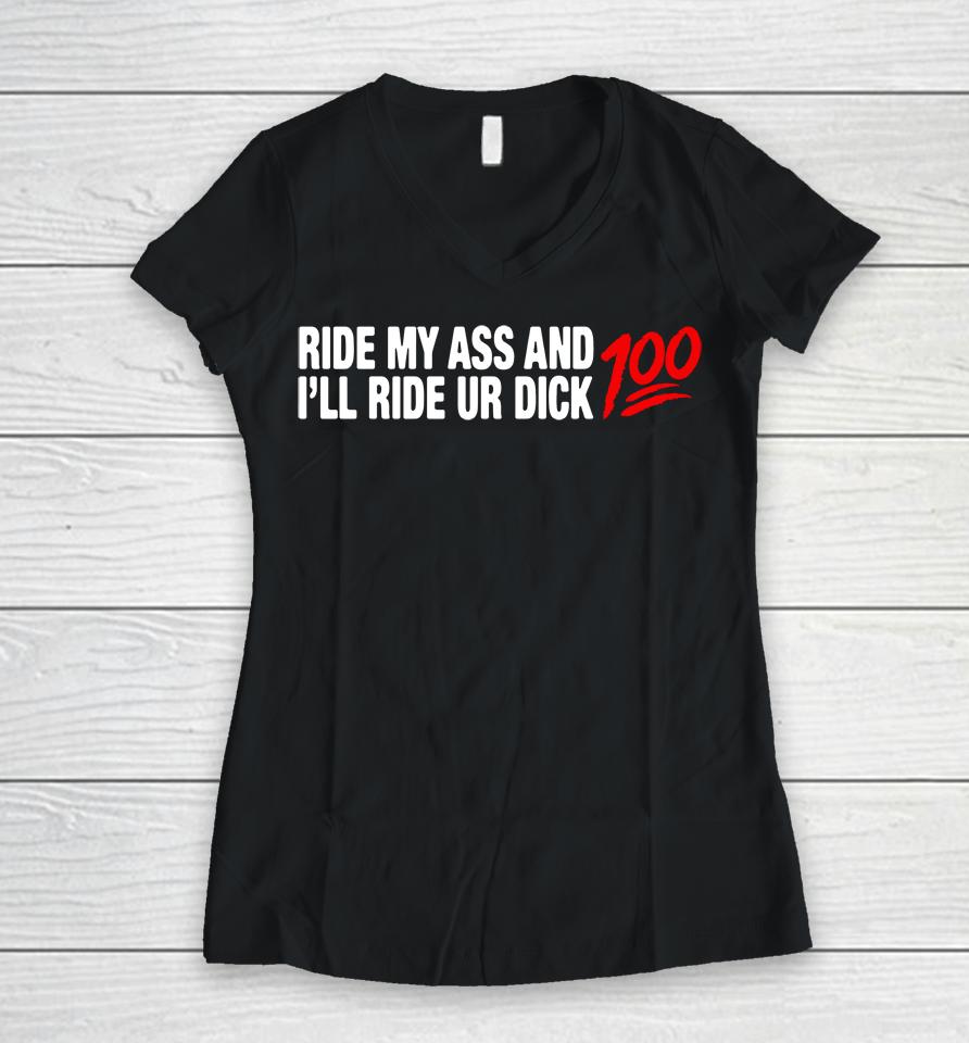 Ride My Ass And I'll Ride Ur Dick 100 Women V-Neck T-Shirt