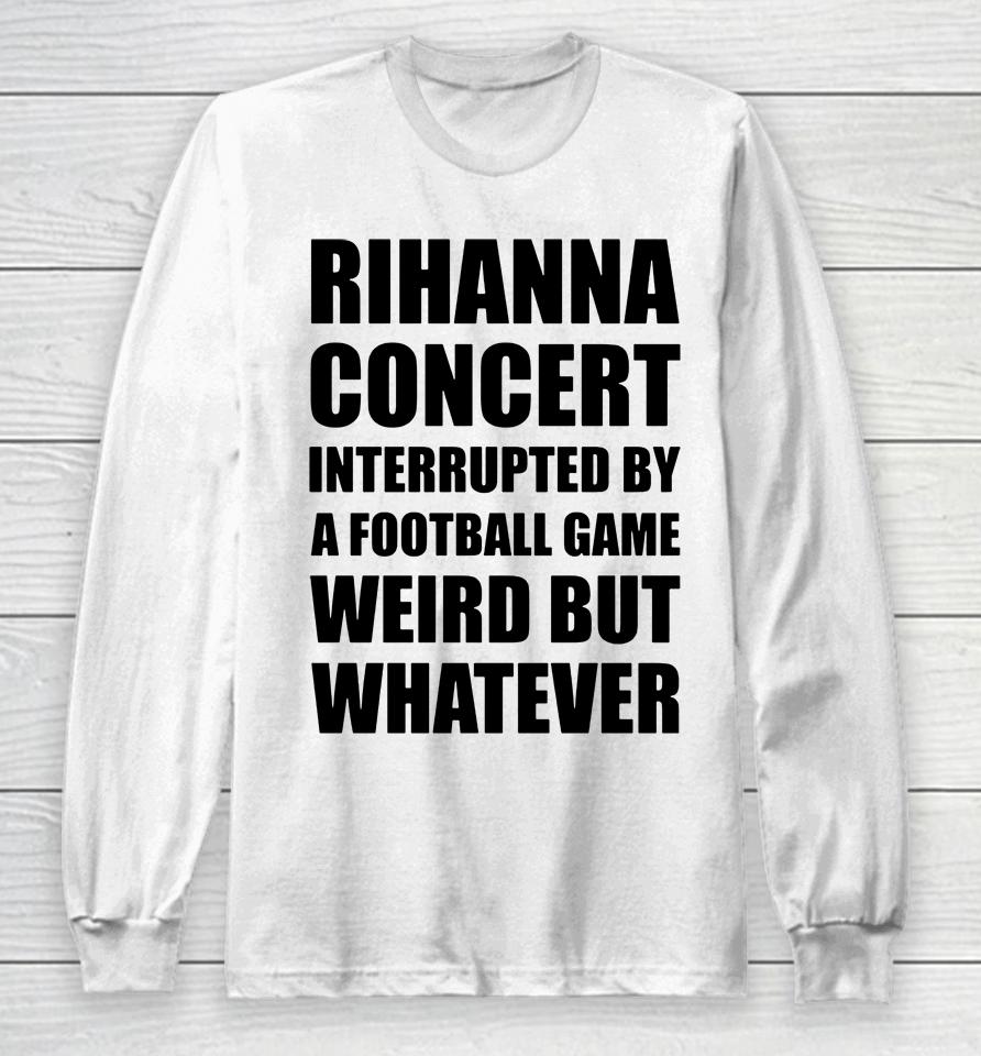 Rihanna Concert Interrupted By A Football Game Long Sleeve T-Shirt