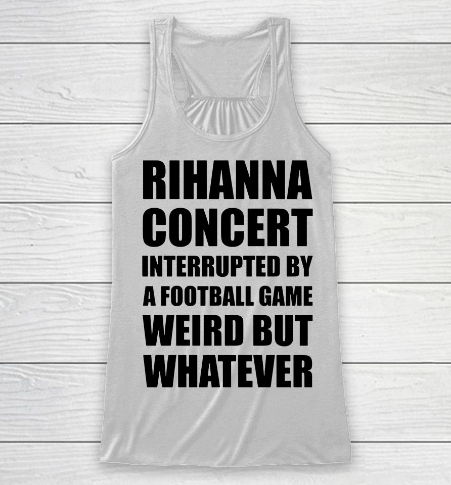 Rihanna Concert Interrupted By A Football Game Weird But Whatever Racerback Tank