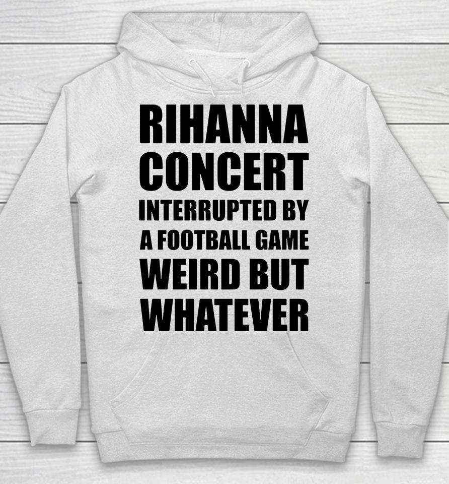 Rihanna Concert Interrupted By A Football Game Weird But Whatever Hoodie
