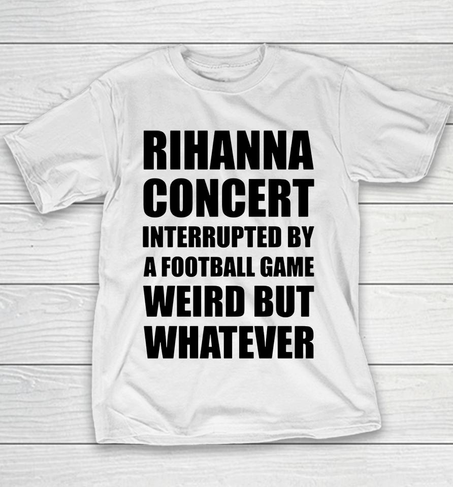 Rihanna Concert Interrupted By A Football Game Weird But Whatever Youth T-Shirt