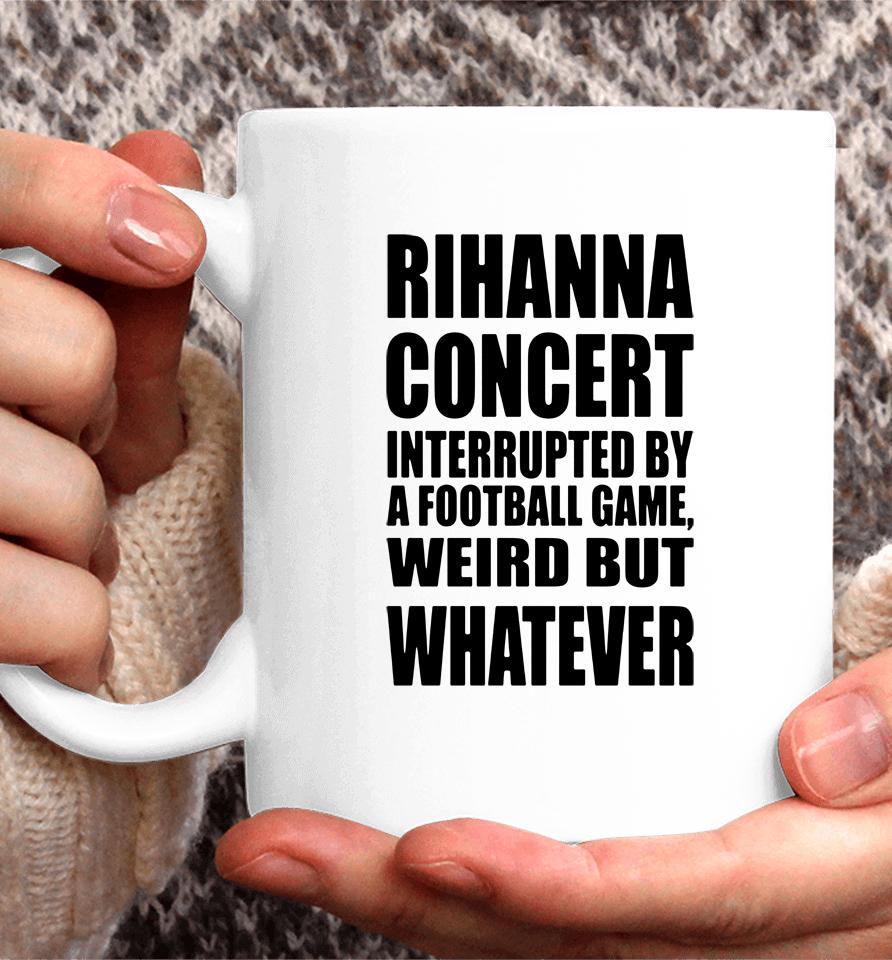 Rihanna Concert Interrupted By A Football Game Weird But Whatever Coffee Mug