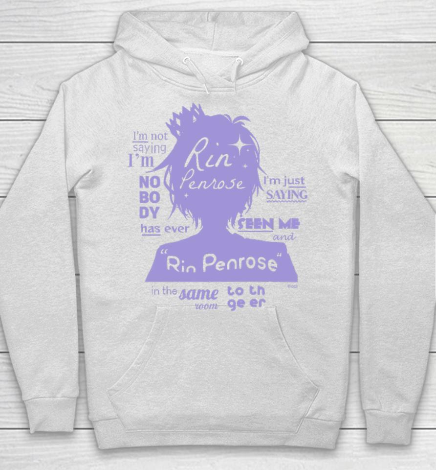 Rin Penrose I'm Not Saying I'm Nobody Has Ever I'm Just Saying Seen Me Hoodie