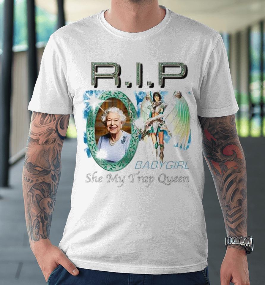 Rip Elizabeth Ii Baby Girl She My Trap Queen 2023 Premium T-Shirt