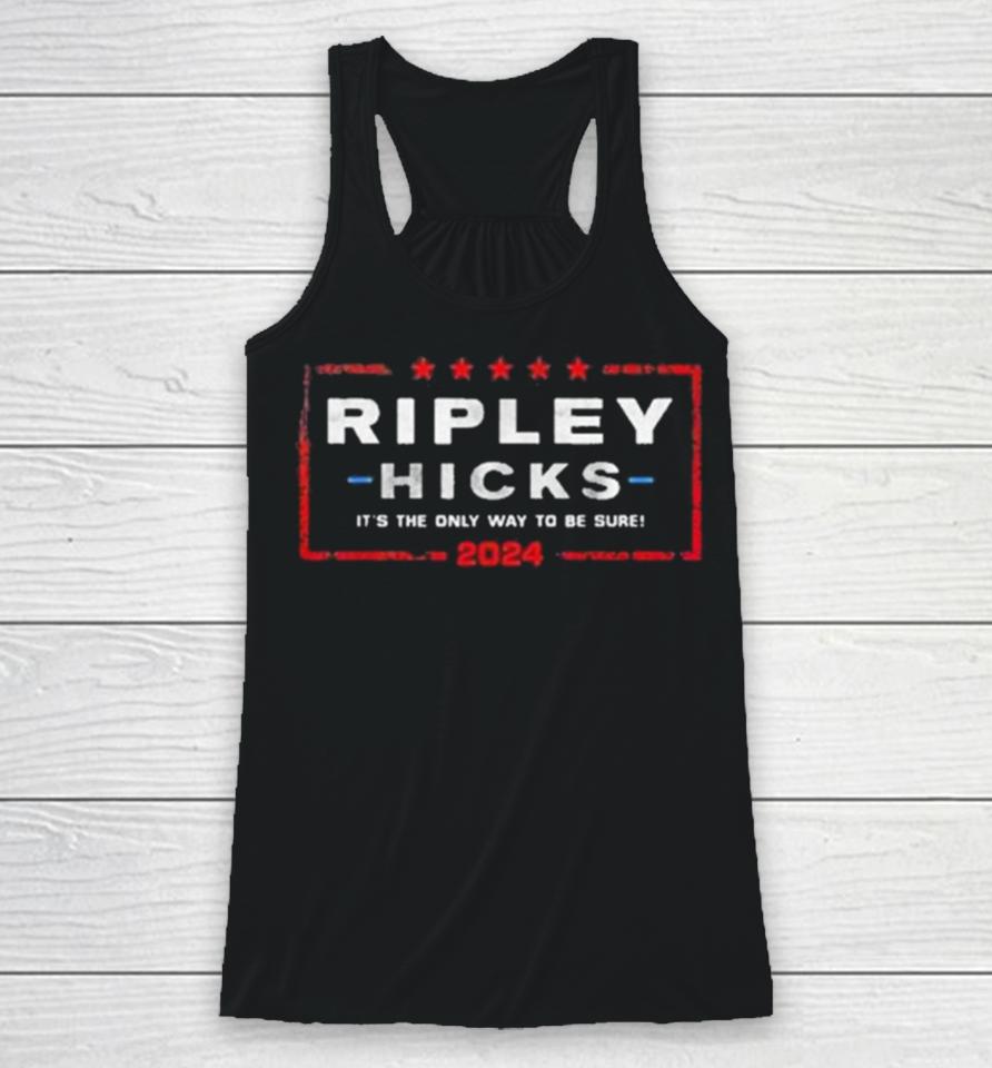 Ripley Hicks 2024 Presidential Election It’s The Only Way To Be Sure Racerback Tank