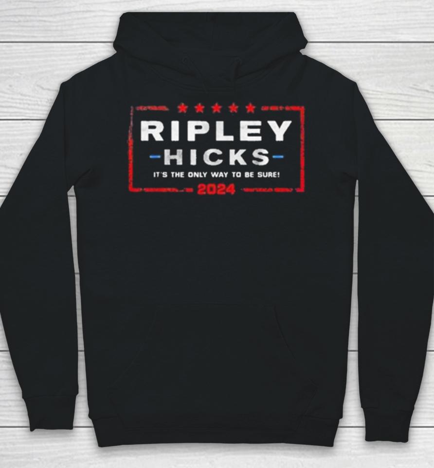 Ripley Hicks 2024 Presidential Election It’s The Only Way To Be Sure Hoodie