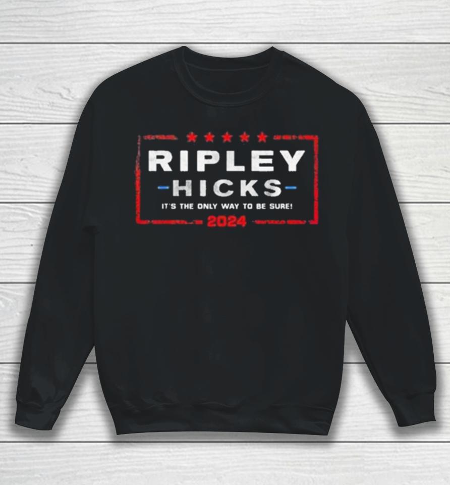Ripley Hicks 2024 Presidential Election It’s The Only Way To Be Sure Sweatshirt