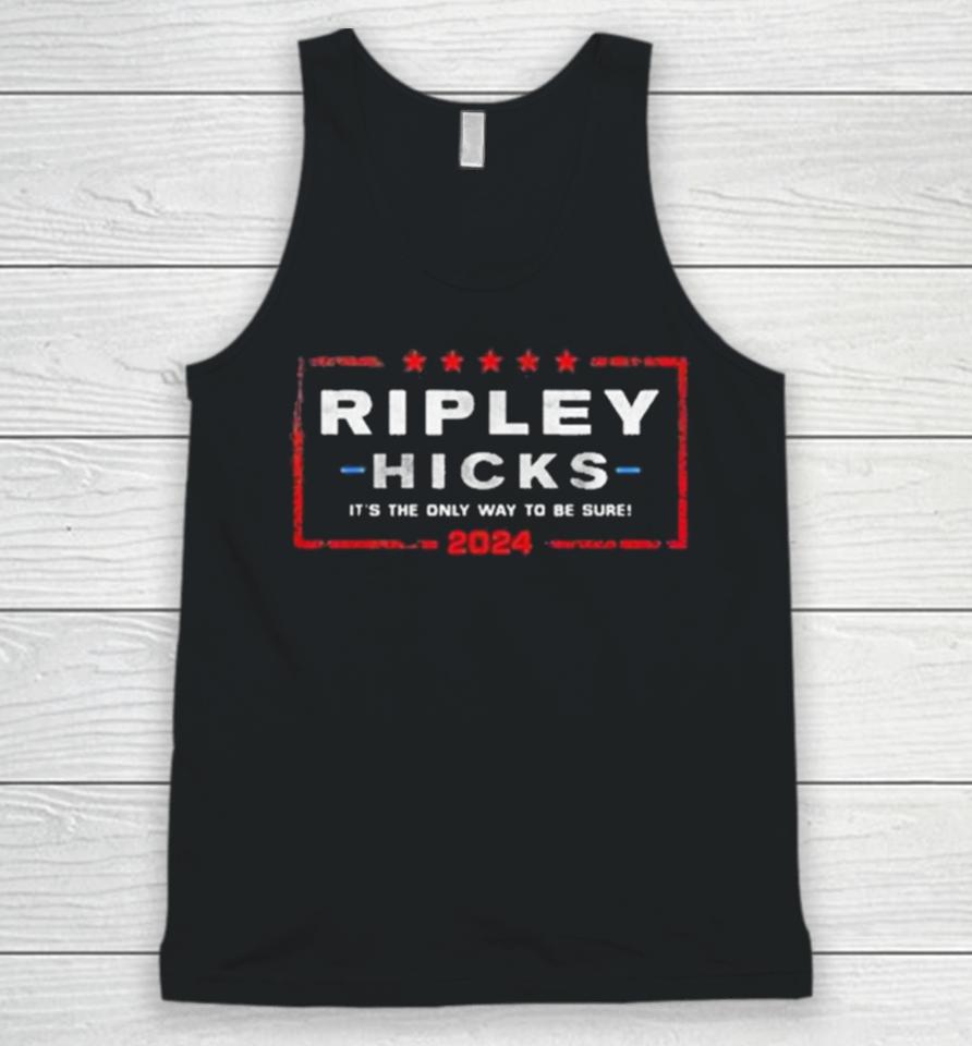 Ripley Hicks 2024 Presidential Election It’s The Only Way To Be Sure Unisex Tank Top