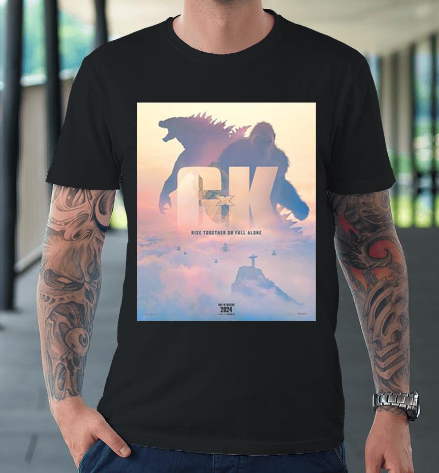 Rise Together Or Fall Alone Official Poster Godzilla X Kong The New Empire 2024 Movie Premium T-Shirt