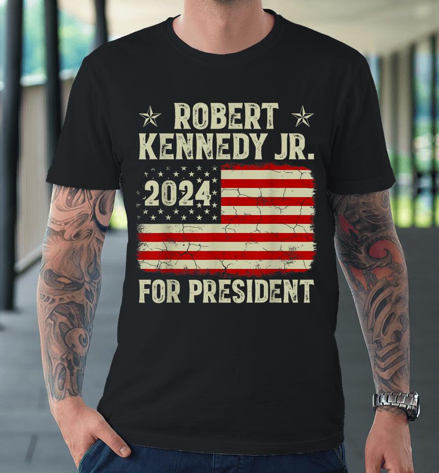 Robert Kennedy Jr For President Rfk Jr 2024 Election Premium T-Shirt