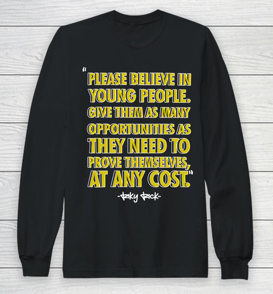 Roboto X3 Please Believe In Young People Give Them As Many Opportunities As They Need To Prove Themselves At Any Cost Long Sleeve T-Shirt