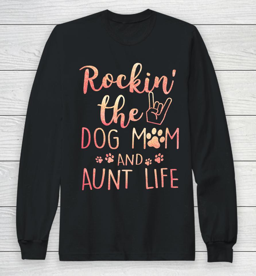 Rockin' The Dog Mom And Aunt Life Mothers Day Gift Dog Lover Long Sleeve T-Shirt