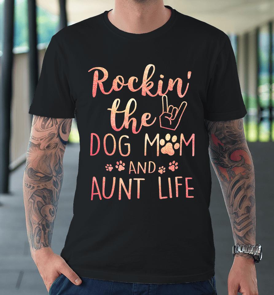 Rockin' The Dog Mom And Aunt Life Mothers Day Gift Dog Lover Premium T-Shirt