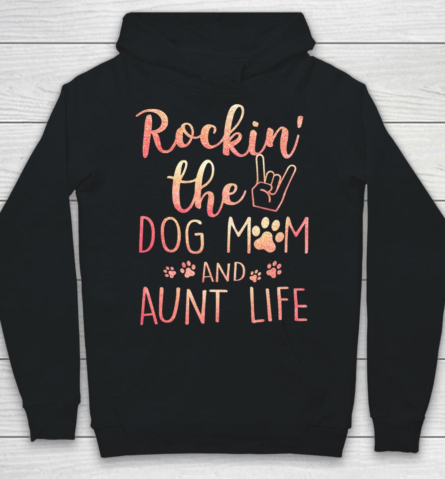 Rockin' The Dog Mom And Aunt Life Mothers Day Gift Dog Lover Hoodie