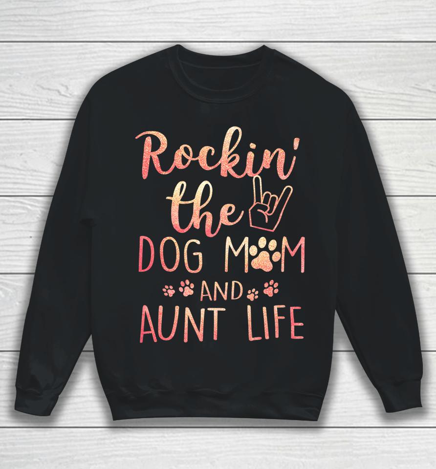 Rockin' The Dog Mom And Aunt Life Mothers Day Gift Dog Lover Sweatshirt