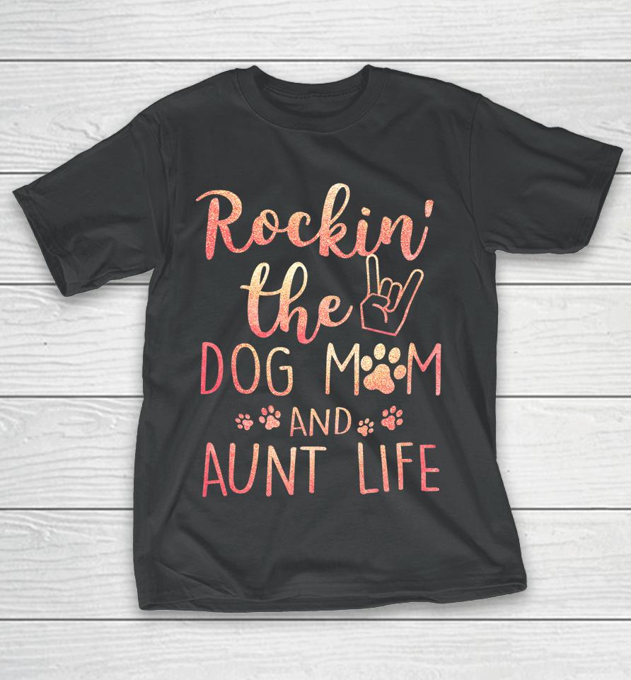 Rockin' The Dog Mom And Aunt Life Mothers Day Gift Dog Lover T-Shirt