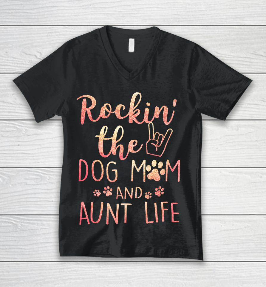 Rockin' The Dog Mom And Aunt Life Mothers Day Gift Dog Lover Unisex V-Neck T-Shirt