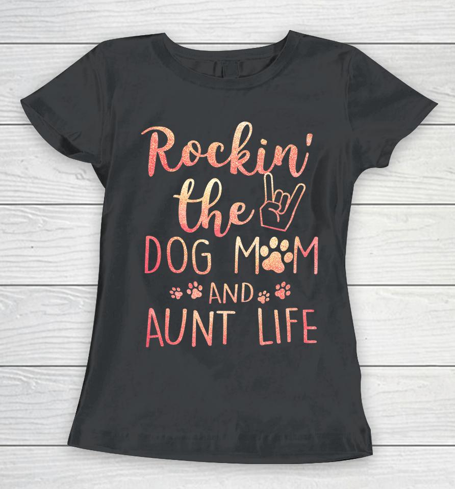 Rockin' The Dog Mom And Aunt Life Mothers Day Gift Dog Lover Women T-Shirt