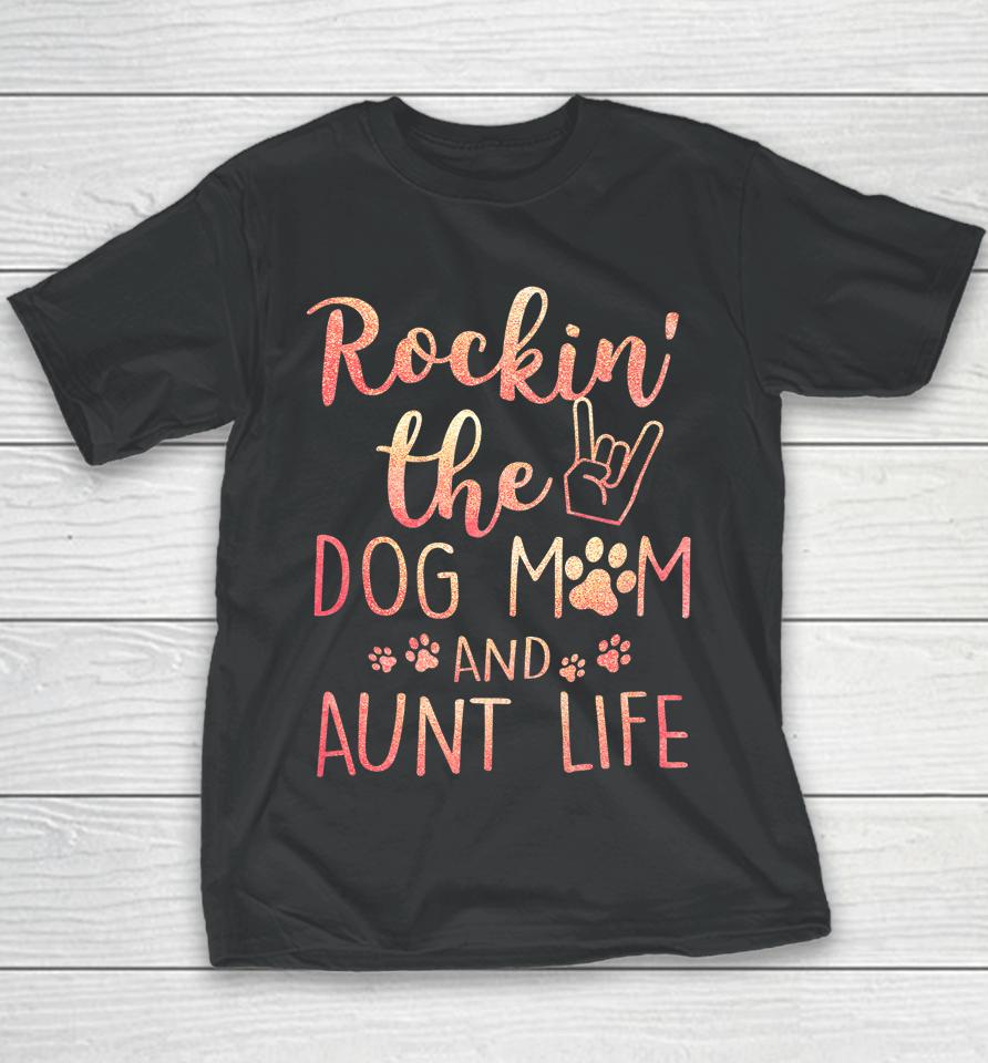 Rockin' The Dog Mom And Aunt Life Mothers Day Gift Dog Lover Youth T-Shirt
