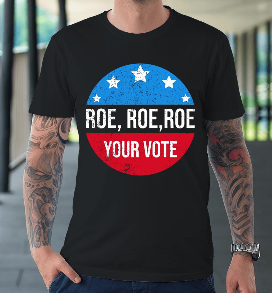 Roe Roe Roe Your Vote Blue In 2022 Adult Premium T-Shirt