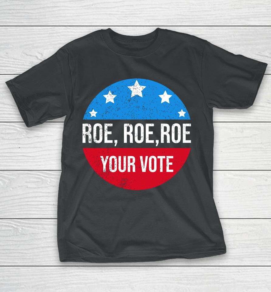 Roe Roe Roe Your Vote Blue In 2022 Adult T-Shirt