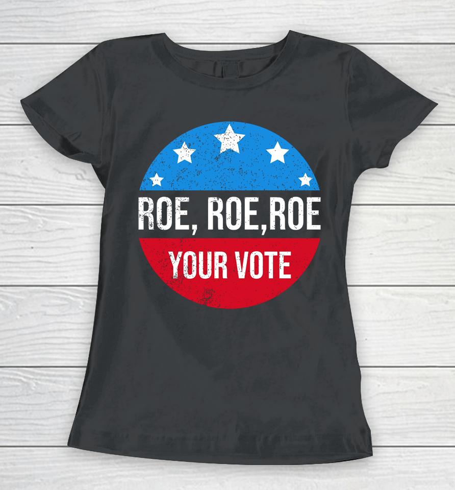 Roe Roe Roe Your Vote Blue In 2022 Adult Women T-Shirt