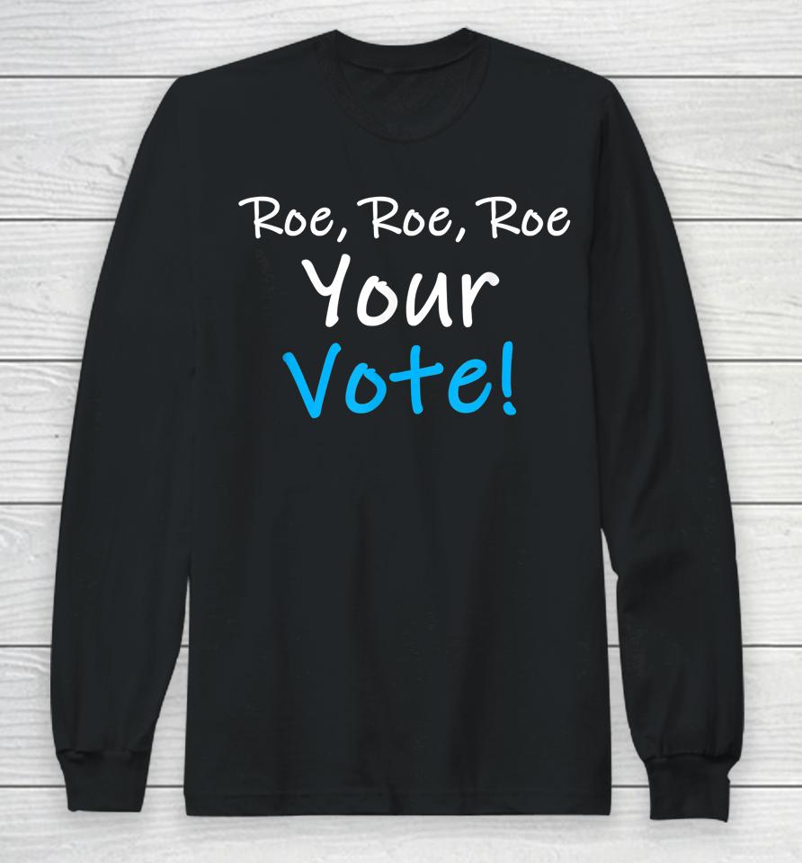 Roe Roe Roe Your Vote Blue Pro Choice Long Sleeve T-Shirt