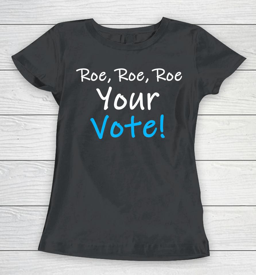 Roe Roe Roe Your Vote Blue Pro Choice Women T-Shirt
