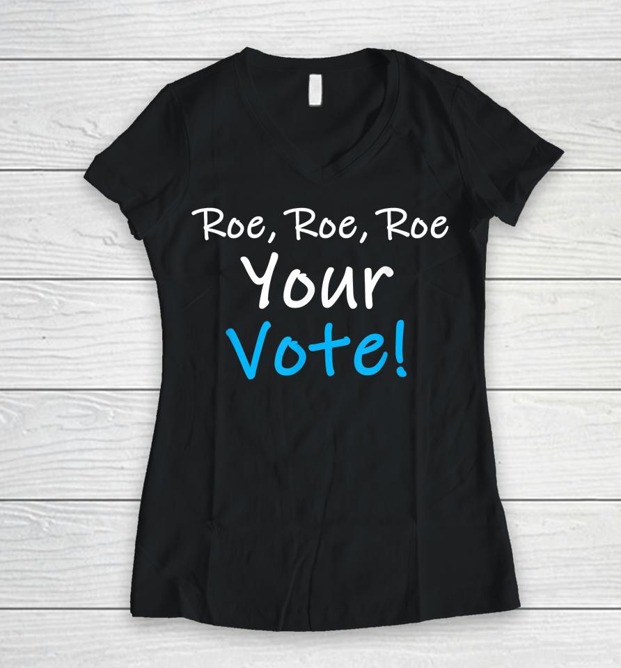 Roe Roe Roe Your Vote Blue Pro Choice Women V-Neck T-Shirt