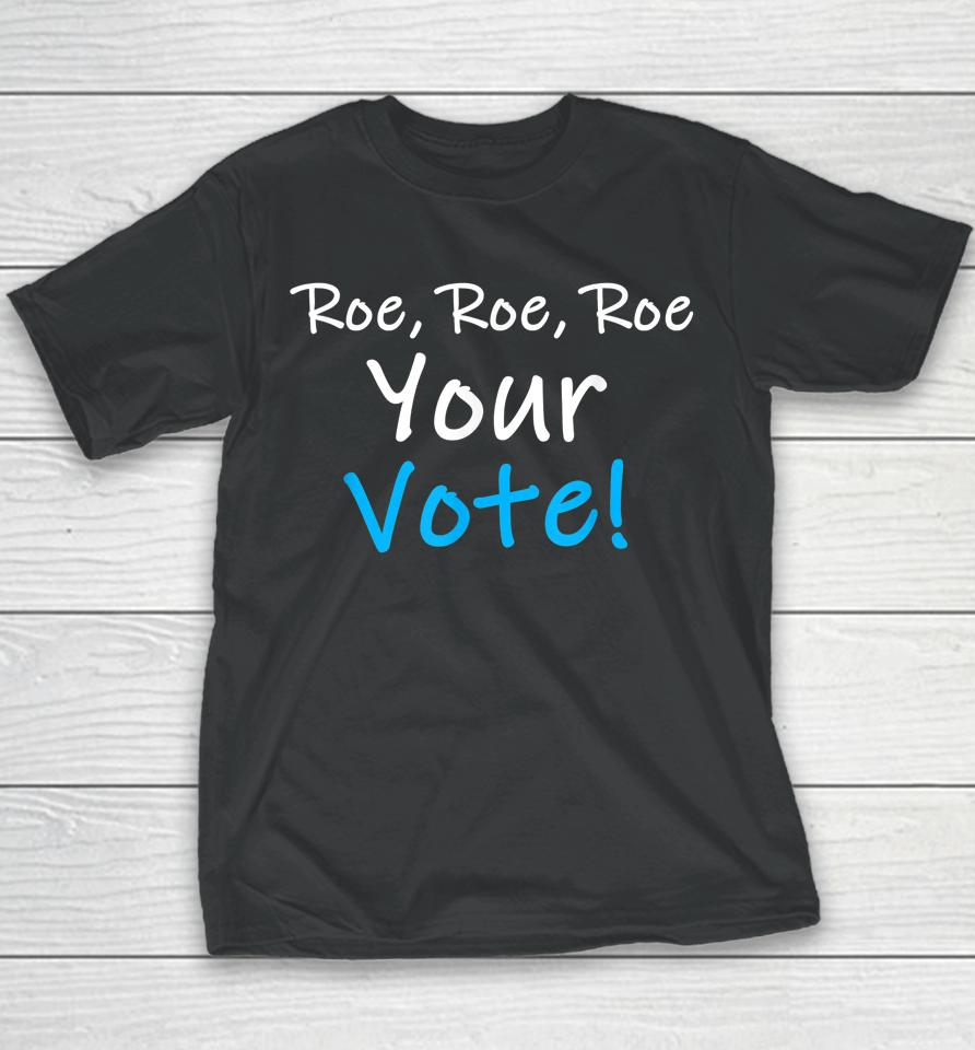 Roe Roe Roe Your Vote Blue Pro Choice Youth T-Shirt
