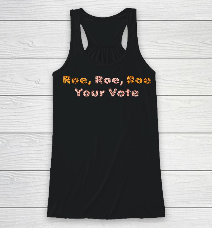 Roe  Roe  Roe Your Vote Prochoicewomen's Rights Racerback Tank