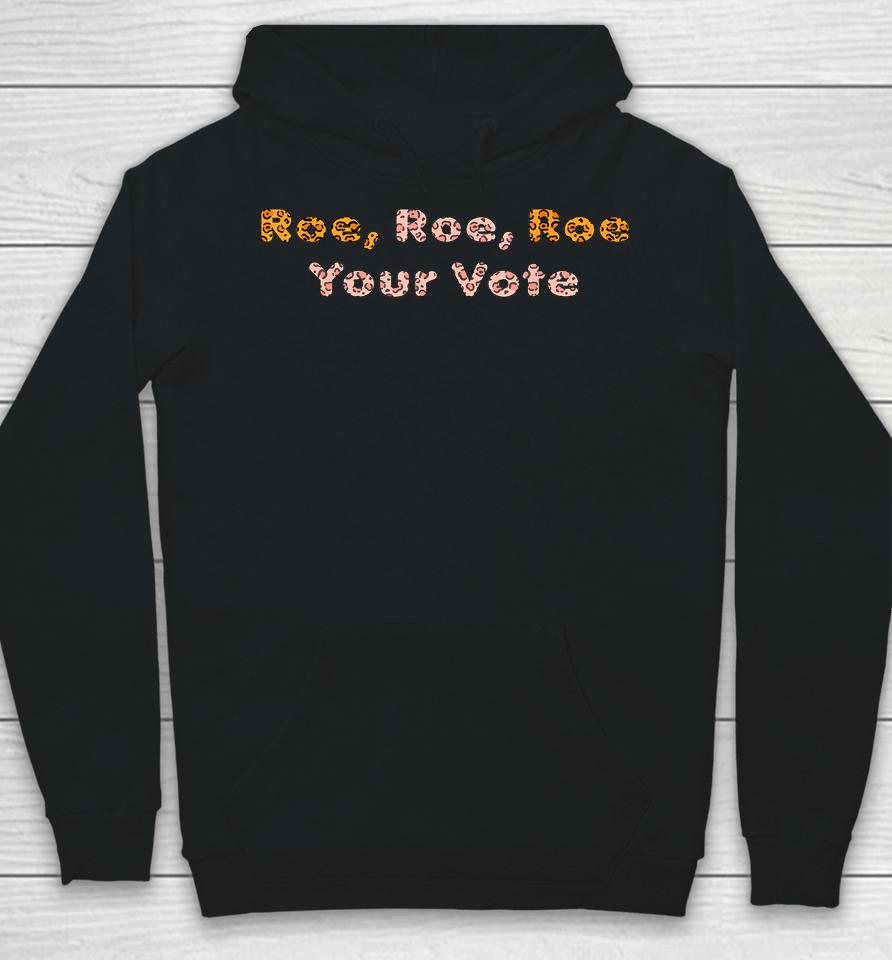 Roe  Roe  Roe Your Vote Prochoicewomen's Rights Hoodie