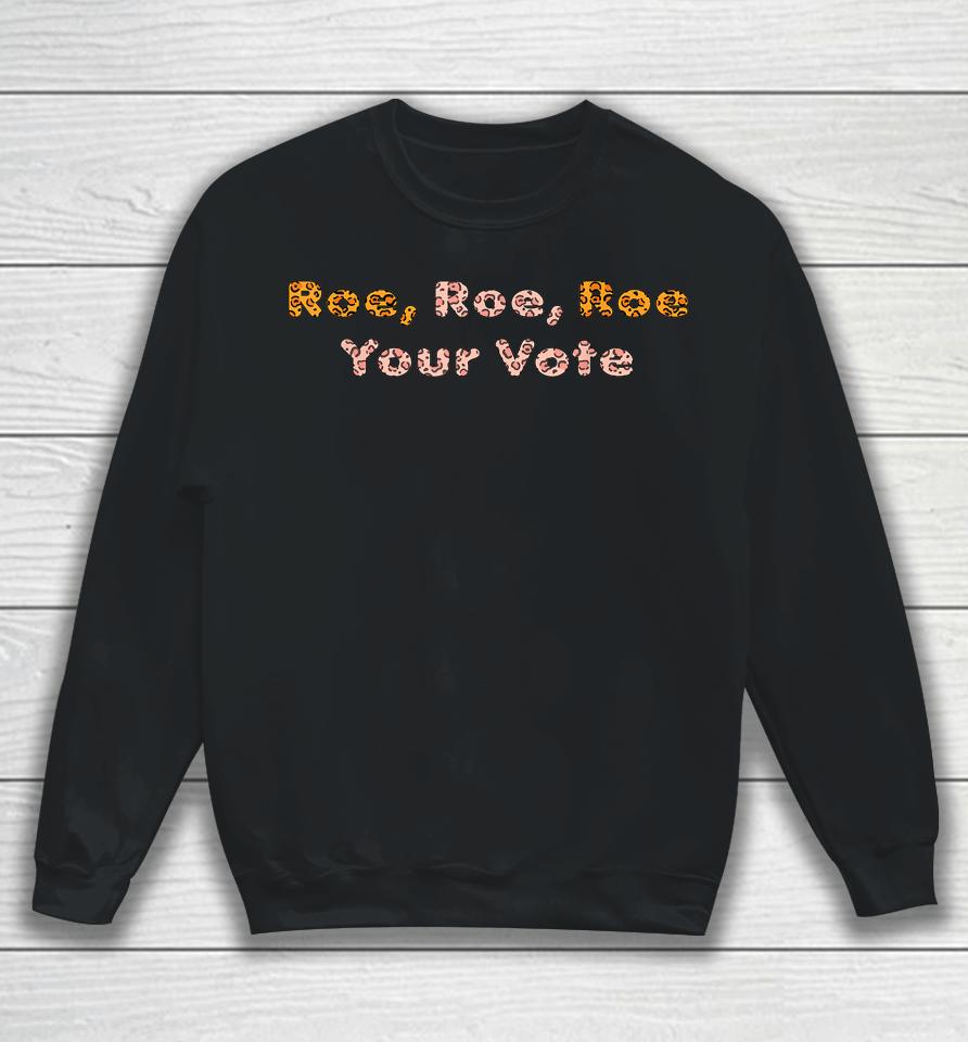 Roe  Roe  Roe Your Vote Prochoicewomen's Rights Sweatshirt