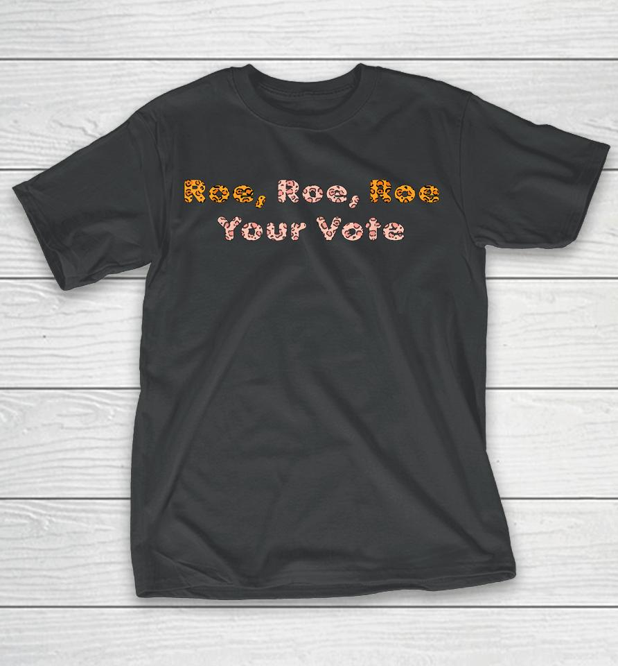Roe  Roe  Roe Your Vote Prochoicewomen's Rights T-Shirt