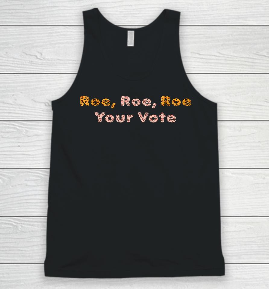 Roe  Roe  Roe Your Vote Prochoicewomen's Rights Unisex Tank Top