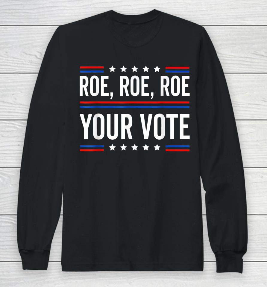 Roe Roe Roe Your Vote Long Sleeve T-Shirt