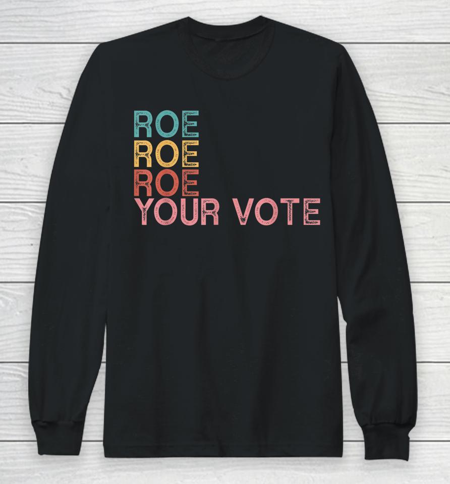Roe Roe Roe Your Vote Long Sleeve T-Shirt