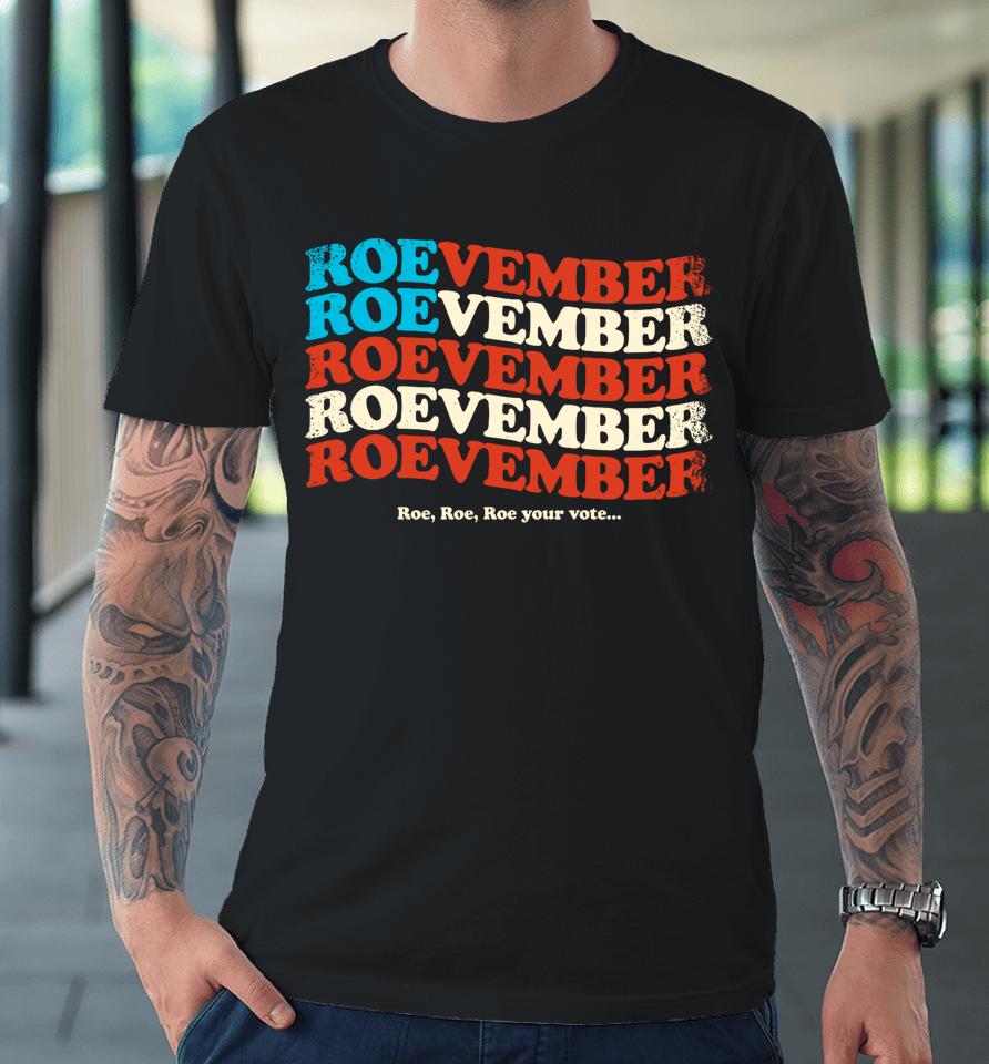 Roe Your Vote November Pro Choice Feminist Women's Rights Premium T-Shirt