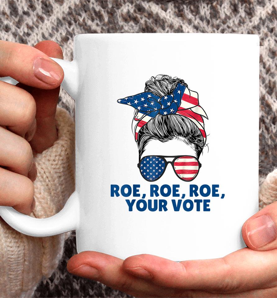 Roe Your Vote Pro Choice Women's Right Roe Roe Roe Your Vote Coffee Mug