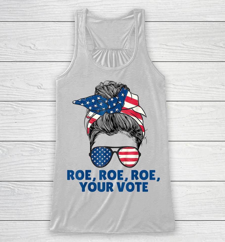 Roe Your Vote Pro Choice Women's Right Roe Roe Roe Your Vote Racerback Tank