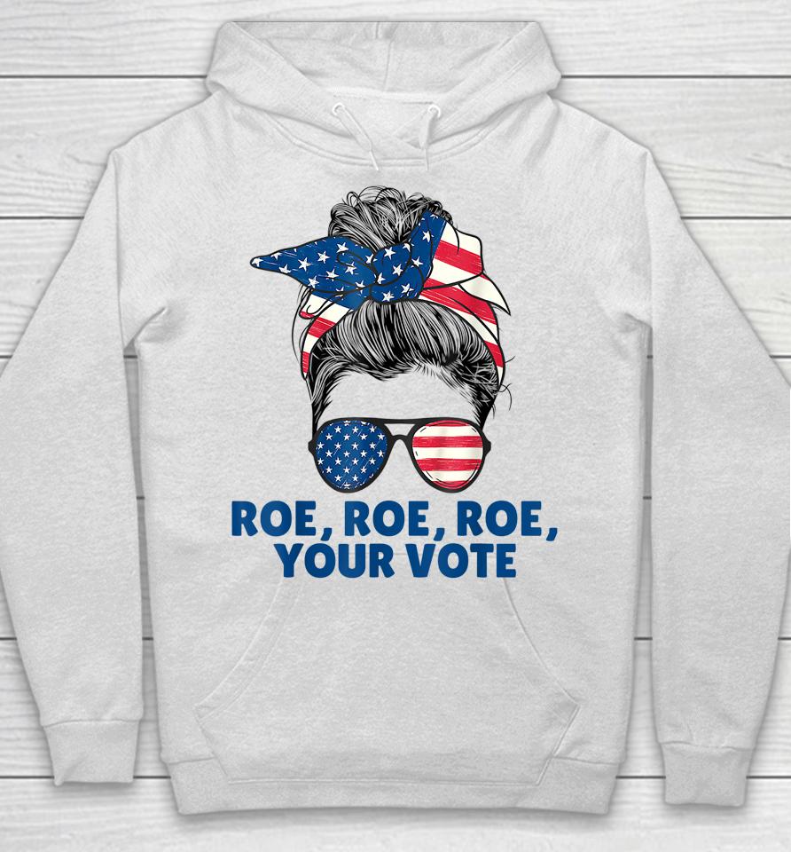 Roe Your Vote Pro Choice Women's Right Roe Roe Roe Your Vote Hoodie