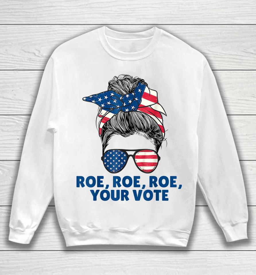 Roe Your Vote Pro Choice Women's Right Roe Roe Roe Your Vote Sweatshirt