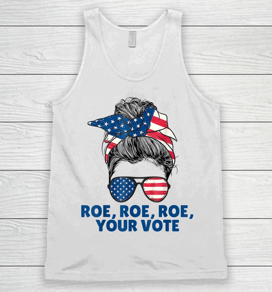 Roe Your Vote Pro Choice Women's Right Roe Roe Roe Your Vote Unisex Tank Top