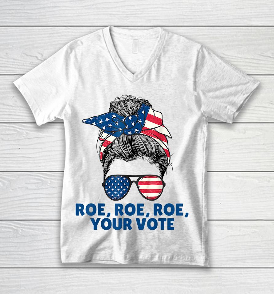Roe Your Vote Pro Choice Women's Right Roe Roe Roe Your Vote Unisex V-Neck T-Shirt