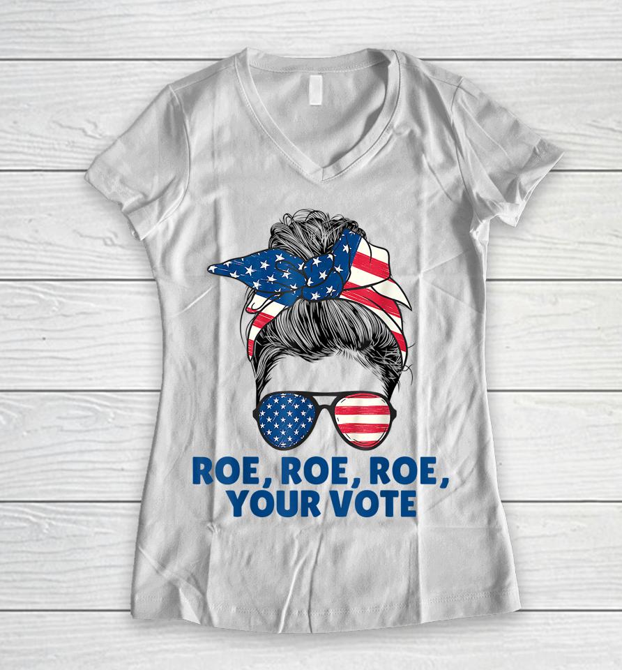 Roe Your Vote Pro Choice Women's Right Roe Roe Roe Your Vote Women V-Neck T-Shirt