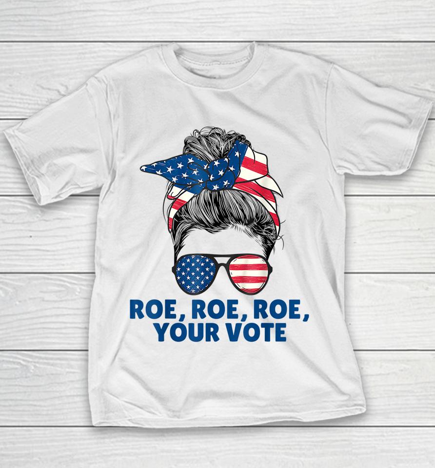 Roe Your Vote Pro Choice Women's Right Roe Roe Roe Your Vote Youth T-Shirt