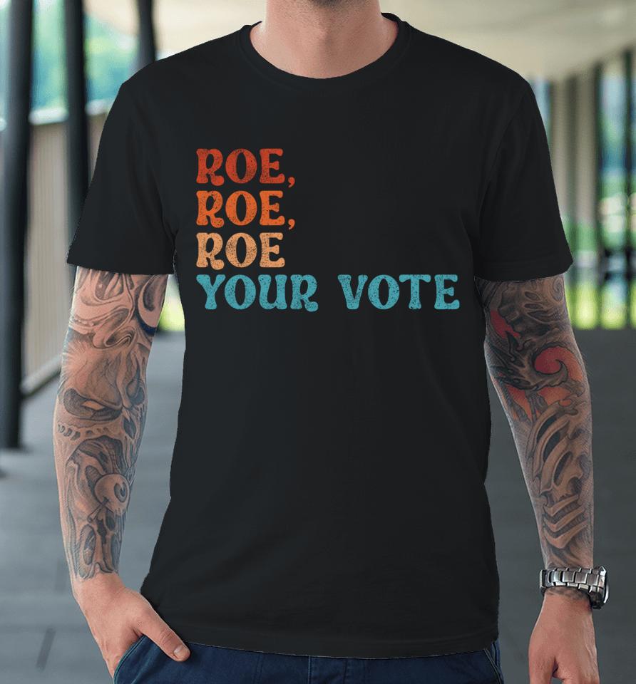 Roe Your Vote Pro Choice Women's Rights Vintage Retro Premium T-Shirt