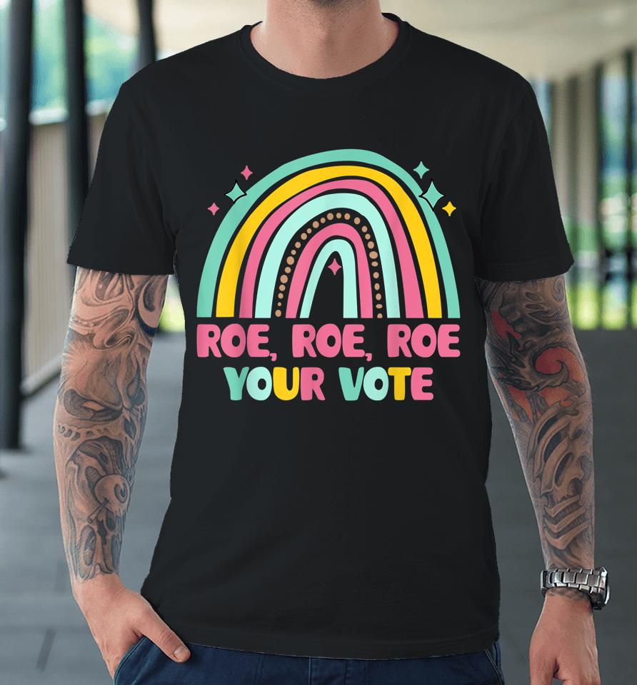 Roe Your Vote Rainbow Retro Pro Choice Women's Rights Premium T-Shirt