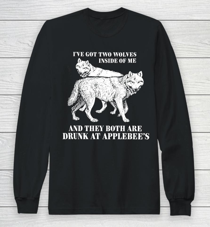 Roi've Got Two Wolves Inside Of Me And They Both Are Drunk At Applebee's Long Sleeve T-Shirt
